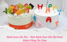 Bánh Kem Cần Thơ – Tiệm Bánh Kem Cần Thơ Được Khách Hàng Tin Chọn